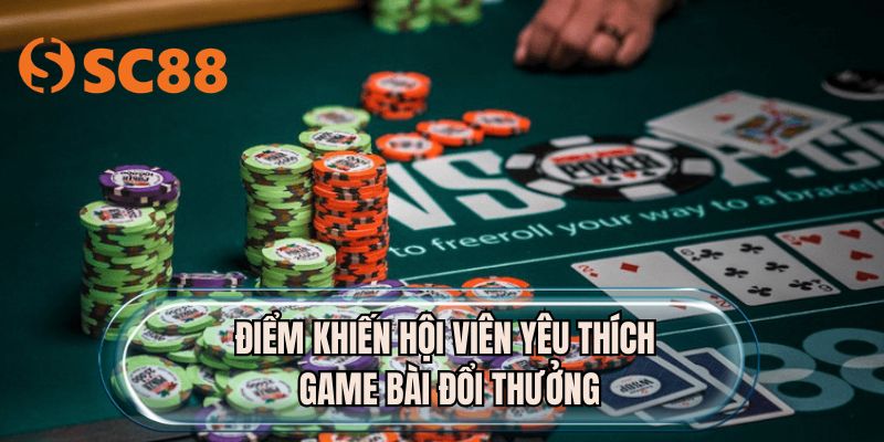 Điểm khiến hội viên yêu thích game bài đổi thưởng
