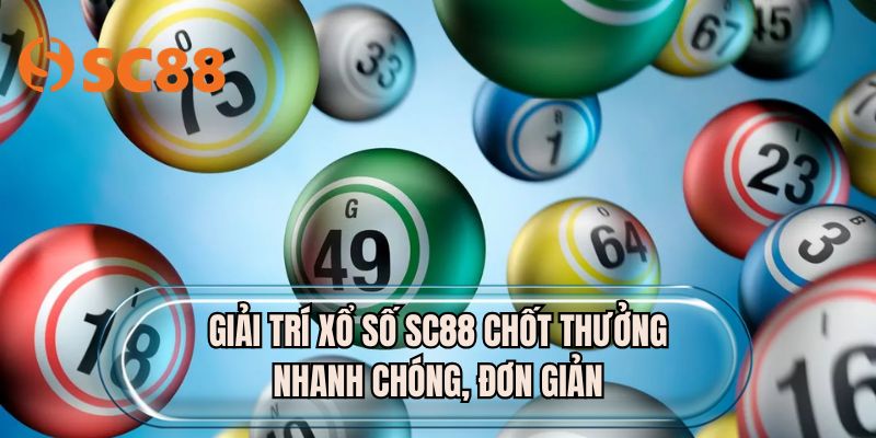 Giải trí xổ số SC88 chốt thưởng nhanh chóng, đơn giản