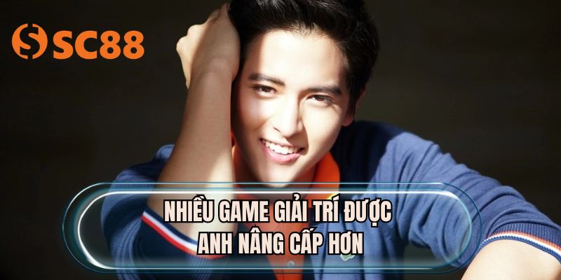 Nhiều game giải trí được anh nâng cấp hơn
