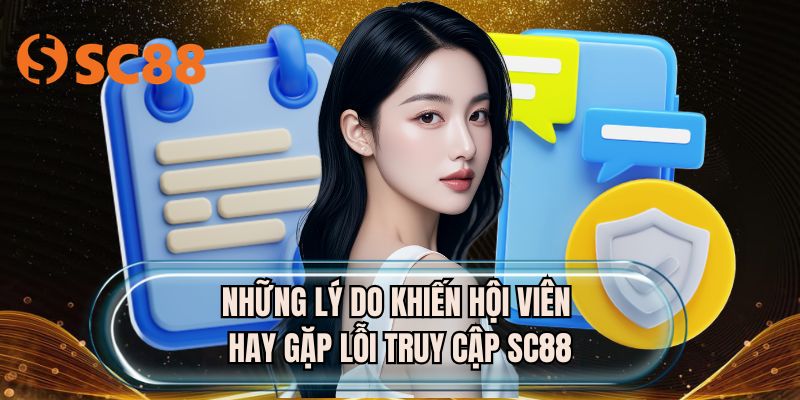 Những lý do khiến hội viên hay gặp lỗi truy cập SC88
